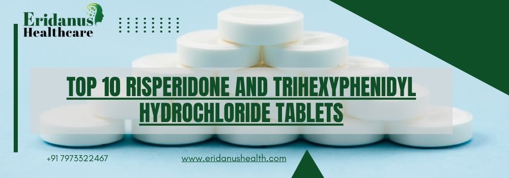 Top 10 Risperidone and Trihexyphenidyl Hydrochloride Tablets